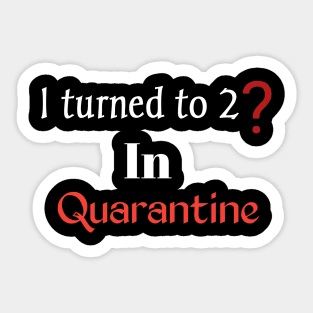 Turned to 2? In quarantine Sticker